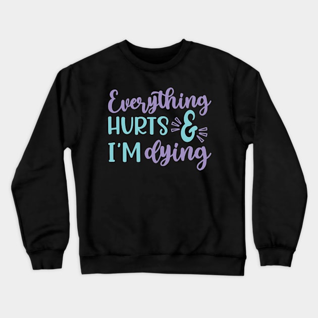 Everything Hurts and I'm Dying Fitness Workout Funny Crewneck Sweatshirt by GlimmerDesigns